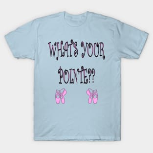 What's Your Pointe? Ballet Shirt T-Shirt